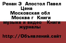 Ренан Э. Апостол Павел › Цена ­ 300 - Московская обл., Москва г. Книги, музыка и видео » Книги, журналы   